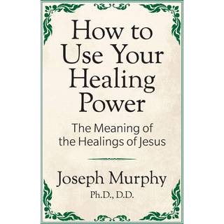 How to Use Your Healing Power: The Meaning of the Healings of Jesus