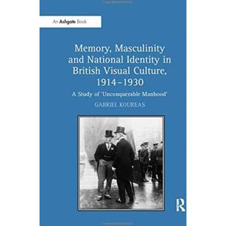 Memory, Masculinity and National Identity in British Visual Culture, 1914–1930
