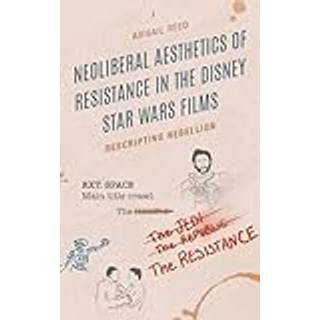 Neoliberal Aesthetics of Resistance in the Disney Star Wars Films