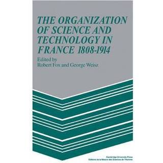 The Organization of Science and Technology in France 1808–1914