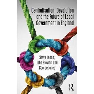 Centralisation, Devolution and the Future of Local Government in England