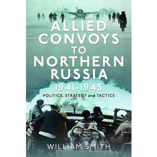 Allied Convoys to Northern Russia, 1941–1945
