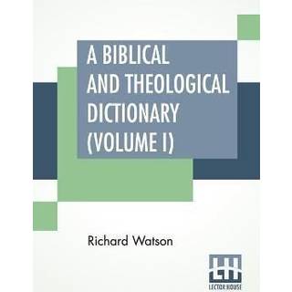 A Biblical And Theological Dictionary (Volume I)