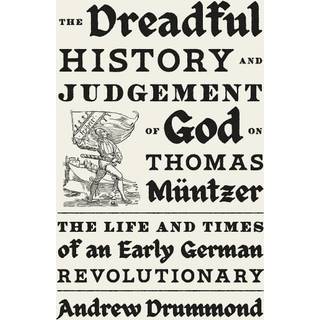 The Dreadful History and Judgement of God on Thomas Muntzer