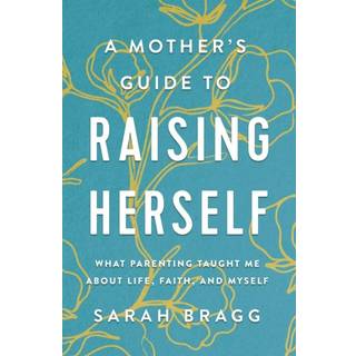 A Mother's Guide to Raising Herself