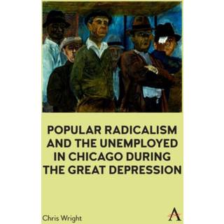 Popular Radicalism and the Unemployed in Chicago during the Great Depression