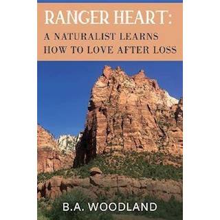 Ranger Heart: A Naturalist Learns How to Love After Loss