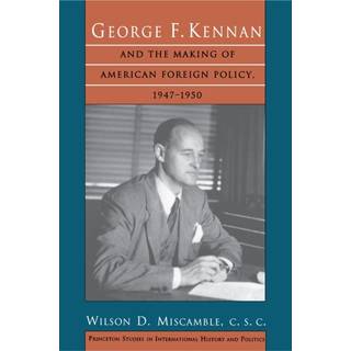 George F. Kennan and the Making of American Foreign Policy, 1947-1950