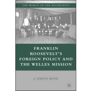 Franklin Roosevelt’s Foreign Policy and the Welles Mission