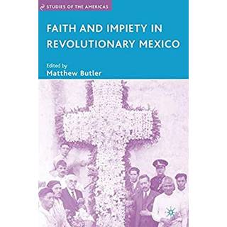 Faith and Impiety in Revolutionary Mexico