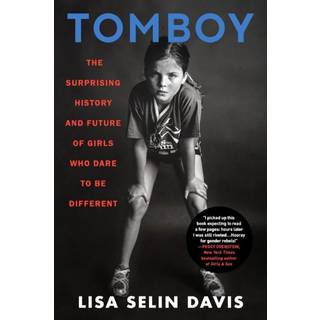 Tomboy : The Surprising History and Future of Girls Who Dare to Be Different