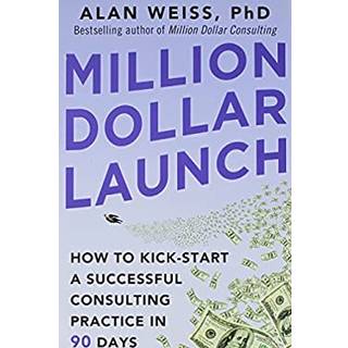 Million Dollar Launch: How to Kick-start a Successful Consulting Practice in 90 Days