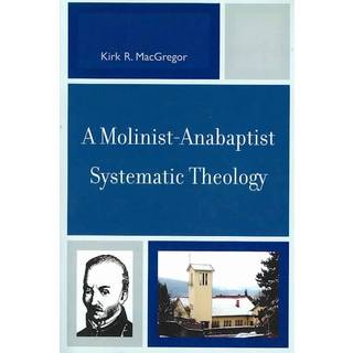 A Molinist-Anabaptist Systematic Theology