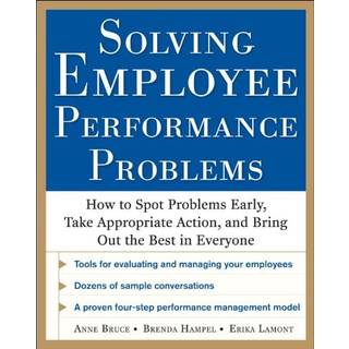Solving Employee Performance Problems: How to Spot Problems Early, Take Appropriate Action, and Bring Out the Best in Everyone