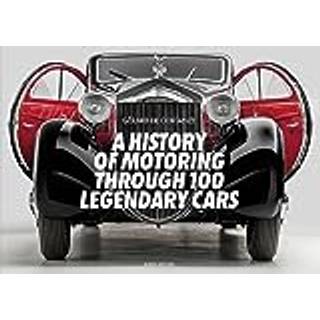A History of Motoring Through 100 Legendary Cars