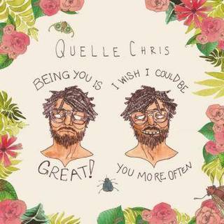 Quelle Chris - Being You Is Great. I Wish I Could Be You ...