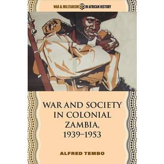 War and Society in Colonial Zambia, 1939–1953