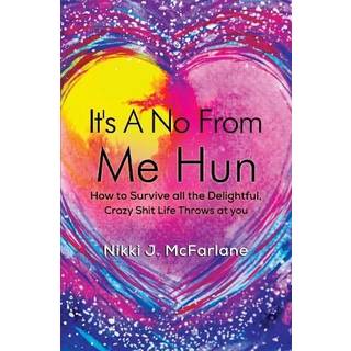 It's a no from me hun: How to survive all the delightful, crazy shit life throws at you