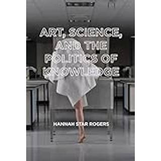 Art, Science, and the Politics of Knowledge
