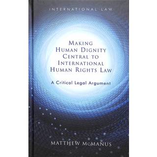 Making Human Dignity Central to International Human Rights Law