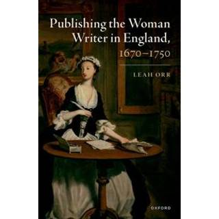 Publishing the Woman Writer in England, 1670-1750