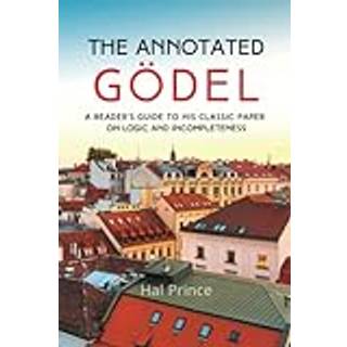 Hal Prince - The Annotated Godel: A Reader's Guide to h...
