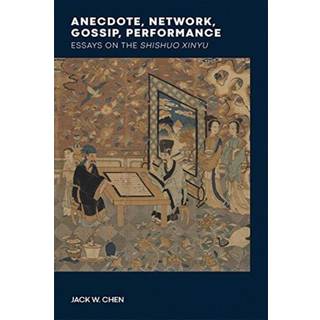 Anecdote, Network, Gossip, Performance - Essays on the Shishuo xinyu