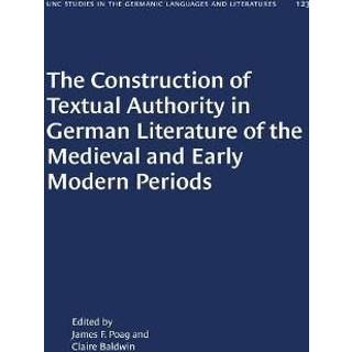 The Construction of Textual Authority in German Literature of the Medieval and Early Modern Periods