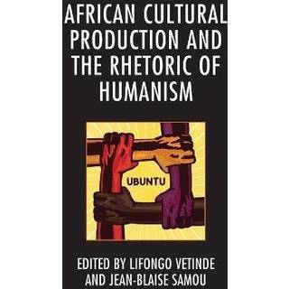 African Cultural Production and the Rhetoric of Humanism
