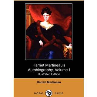 Harriet Martineau's Autobiography, Volume I (Illustrated Edition) (Dodo Press)