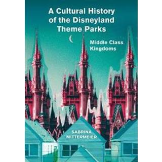 A Cultural History of the Disneyland Theme Parks