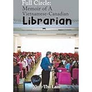 Full Circle: Memoir of A Vietnamese-Canadian Librarian