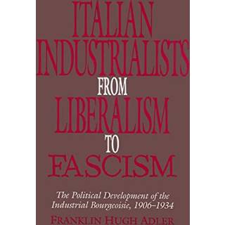 Italian Industrialists from Liberalism to Fascism
