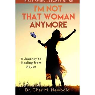 I'm Not That Woman Anymore: A Journey to Healing from Abuse, Leader Guide