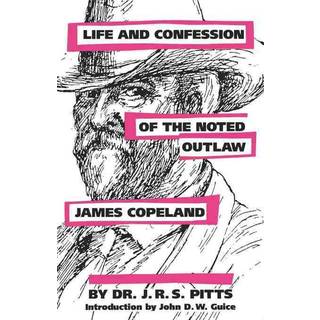 Life and Confession of the Noted Outlaw James Copeland