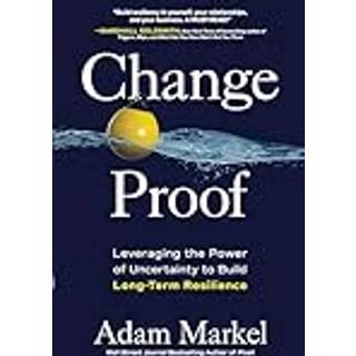 Change Proof: Leveraging the Power of Uncertainty to Build Long-term Resilience