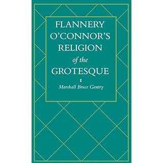 Flannery O'Connor's Religion of the Grotesque