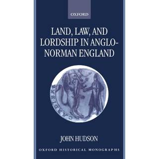 Land, Law, and Lordship in Anglo-Norman England