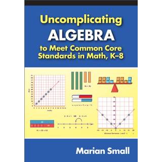 Uncomplicating Algebra to Meet Common Core Standards in Math, K-8