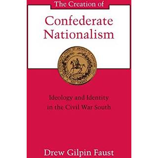 The Creation of Confederate Nationalism