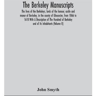 The Berkeley manuscripts. The lives of the Berkeleys, lords of the honour, castle and manor of Berkeley, in the county of Gloucester, from 1066 to 1618 With A Description of The Hundred of Berkeley and of Its Inhabitants (Volume II)