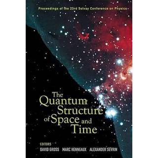 Quantum Structure Of Space And Time, The - Proceedings Of The 23rd Solvay Conference On Physics