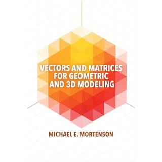 Vectors and Matrices for Geometric and 3D Modeling