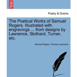 The Poetical Works of Samuel Rogers. Illustrated with engravings ... from designs by Lawrence, Stothard, Turner, etc.
