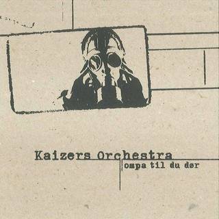 Kaizers Orchestra - Ompa Til Du Dor