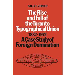 The Rise and Fall of the Toronto Typographical Union, 1832-1972