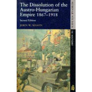 The Dissolution of the Austro-Hungarian Empire, 1867-1918