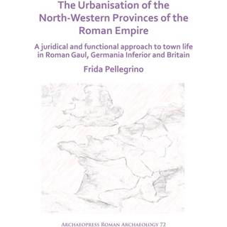 The Urbanisation of the North-Western Provinces of the Roman Empire