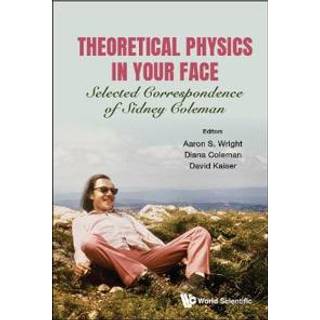 Theoretical Physics In Your Face: Selected Correspondence Of Sidney Coleman