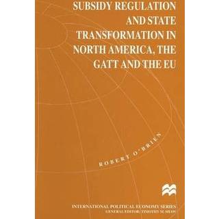 Subsidy Regulation and State Transformation in North America, the GATT and the EU